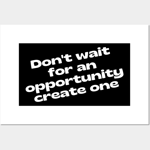 Don't Wait For An Opportunity Create One. Retro Vintage Motivational and Inspirational Saying. White Wall Art by That Cheeky Tee